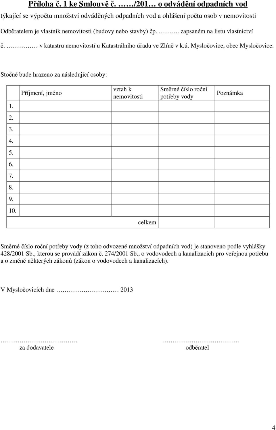 . zapsaném na listu vlastnictví č. v katastru nemovitostí u Katastrálního úřadu ve Zlíně v k.ú. Mysločovice, obec Mysločovice. Stočné bude hrazeno za následující osoby: 1.