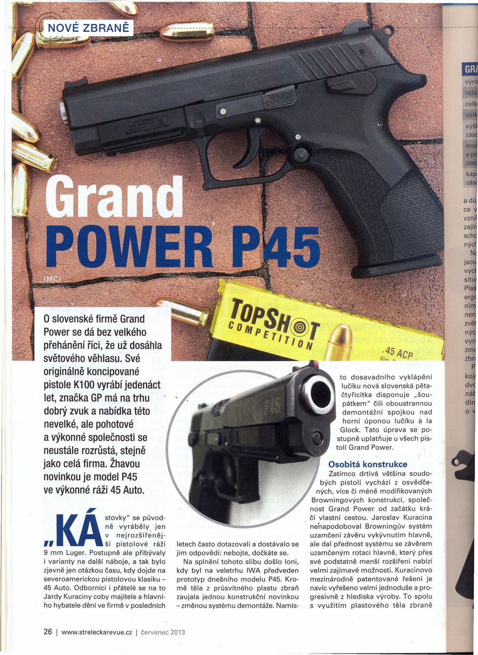 .45ACP Vjm to dosavadního a Osobitá konstrukce KA stovky" se púvodne vvrábélv jen v nejroz šlŕené]- " ší pistolové ráži 9 mm Luger.