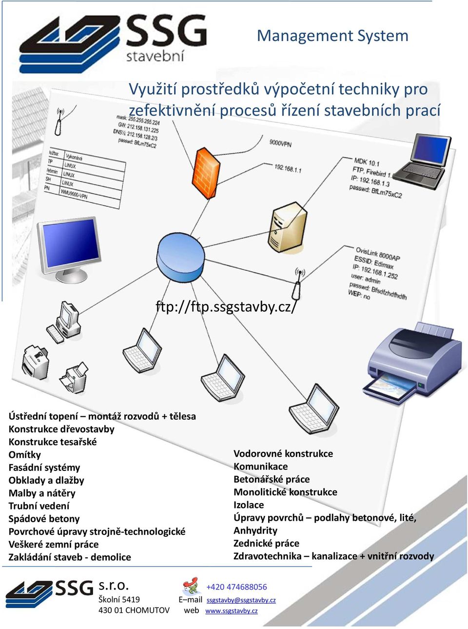 Trubní vedení Spádové betony Povrchové úpravy strojně-technologické Veškeré zemní práce Zakládání staveb - demolice Vodorovné konstrukce