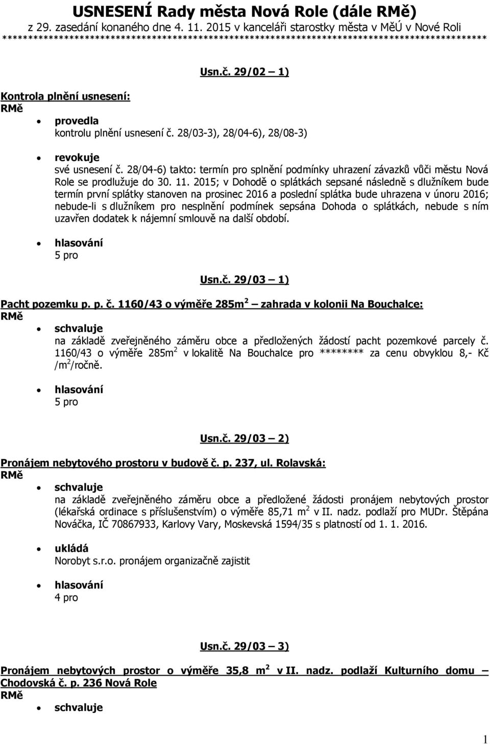 29/02 1) Kontrola plnění usnesení: provedla kontrolu plnění usnesení č. 28/03-3), 28/04-6), 28/08-3) revokuje své usnesení č.