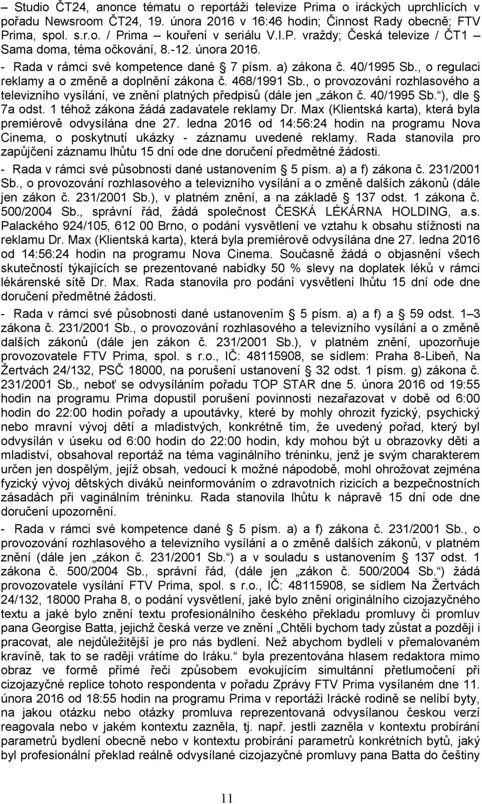 468/1991 Sb., o provozování rozhlasového a televizního vysílání, ve znění platných předpisů (dále jen zákon č. 40/1995 Sb. ), dle 7a odst. 1 téhož zákona žádá zadavatele reklamy Dr.