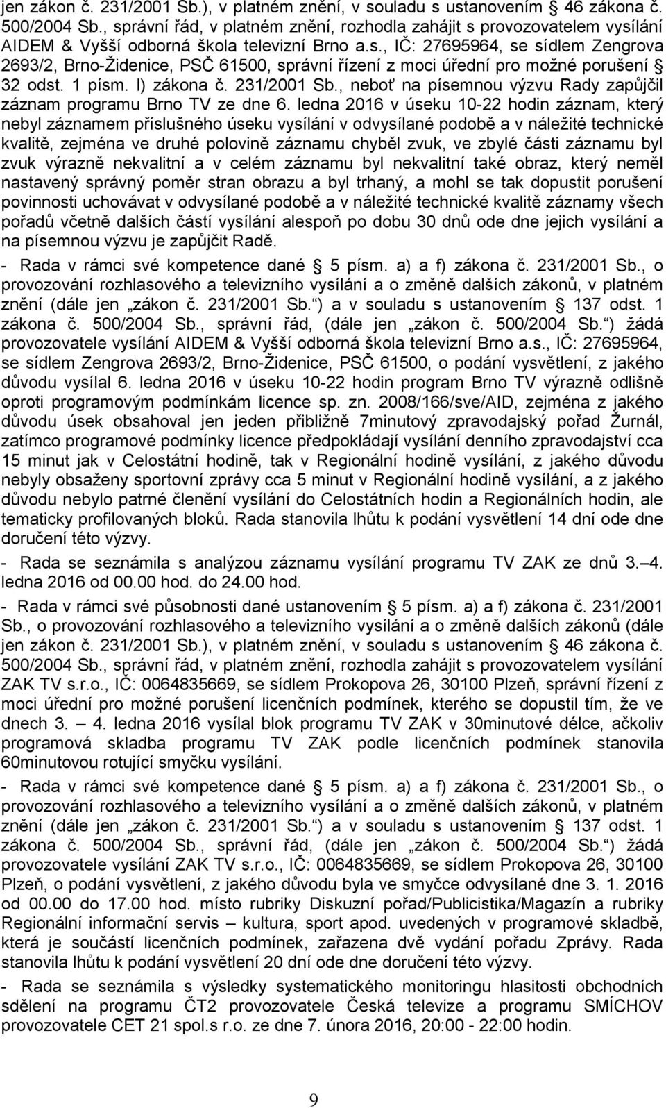 1 písm. l) zákona č. 231/2001 Sb., neboť na písemnou výzvu Rady zapůjčil záznam programu Brno TV ze dne 6.