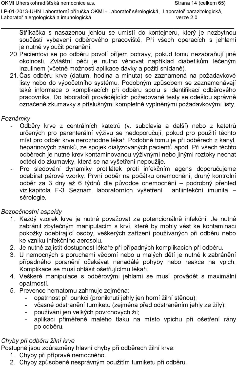 Zvláštní péči je nutno věnovat například diabetikům léčeným inzulinem (včetně možnosti aplikace dávky a požití snídaně). 21.