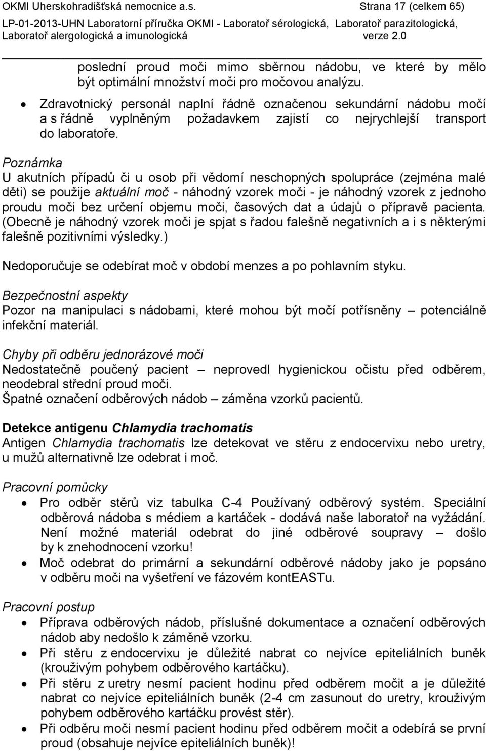 Poznámka U akutních případů či u osob při vědomí neschopných spolupráce (zejména malé děti) se použije aktuální moč - náhodný vzorek moči - je náhodný vzorek z jednoho proudu moči bez určení objemu