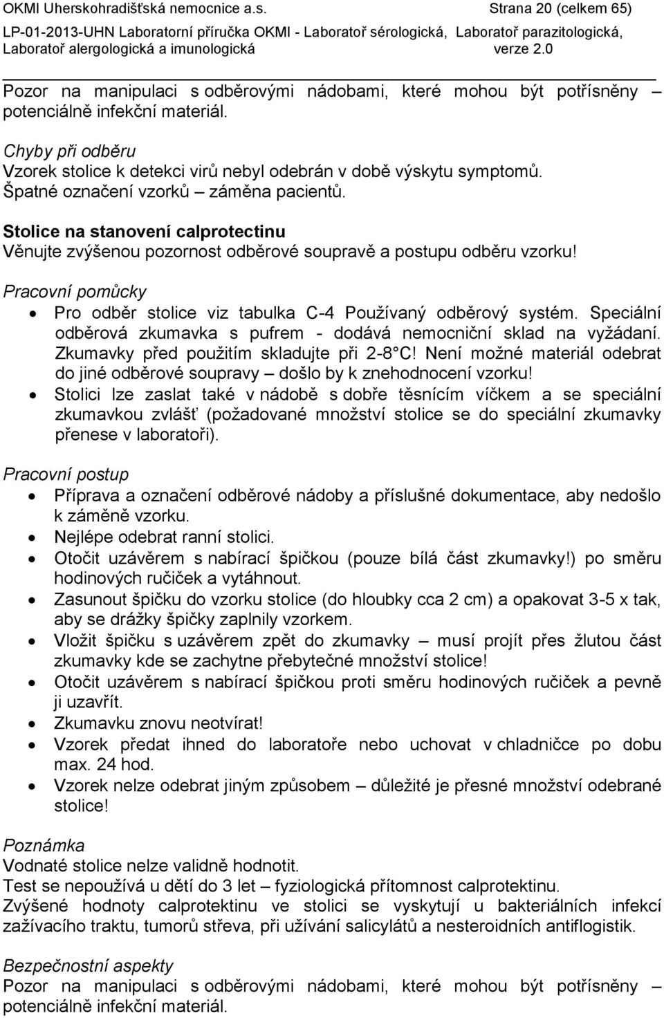 Stolice na stanovení calprotectinu Věnujte zvýšenou pozornost odběrové soupravě a postupu odběru vzorku! Pracovní pomůcky Pro odběr stolice viz tabulka C-4 Používaný odběrový systém.