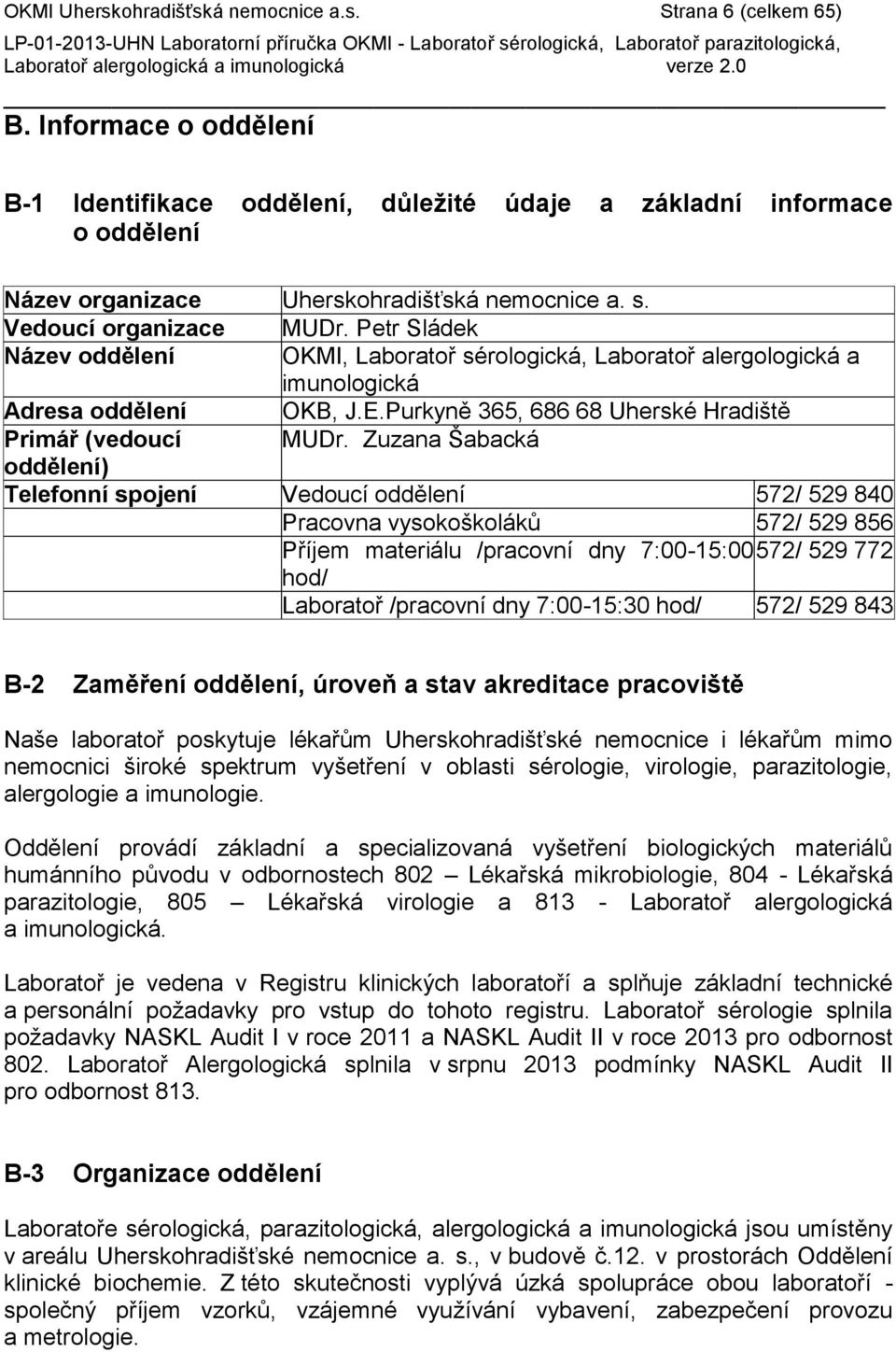 Petr Sládek Název oddělení OKMI, Laboratoř sérologická, Laboratoř alergologická a imunologická Adresa oddělení OKB, J.E.Purkyně 365, 686 68 Uherské Hradiště Primář (vedoucí MUDr.