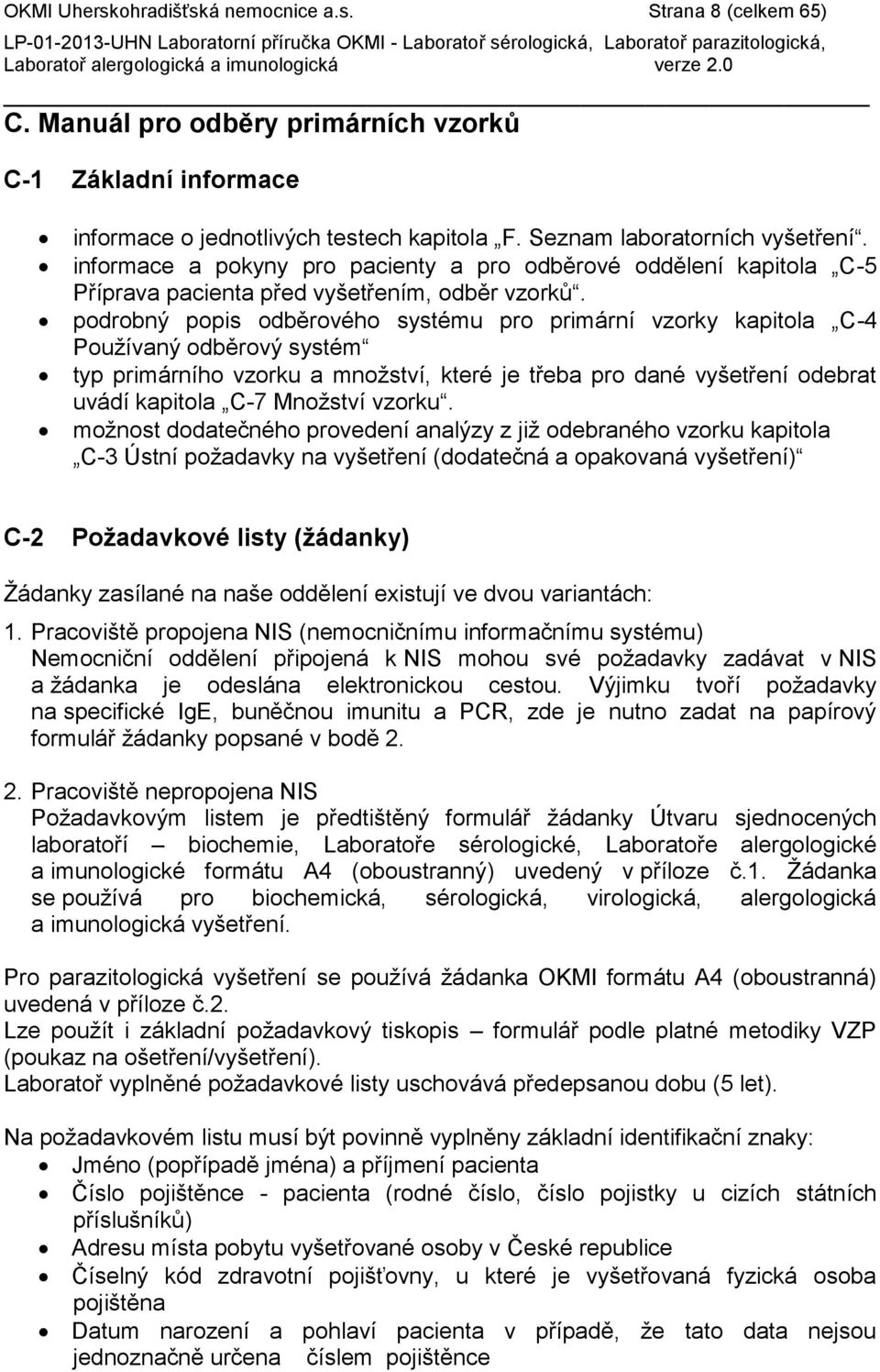 podrobný popis odběrového systému pro primární vzorky kapitola C-4 Používaný odběrový systém typ primárního vzorku a množství, které je třeba pro dané vyšetření odebrat uvádí kapitola C-7 Množství