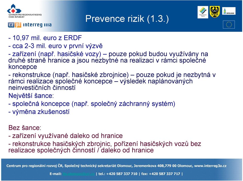 hasičské zbrojnice) pouze pokud je nezbytná v rámci realizace společné koncepce výsledek naplánovaných neinvestičních činností Největší šance: - společná