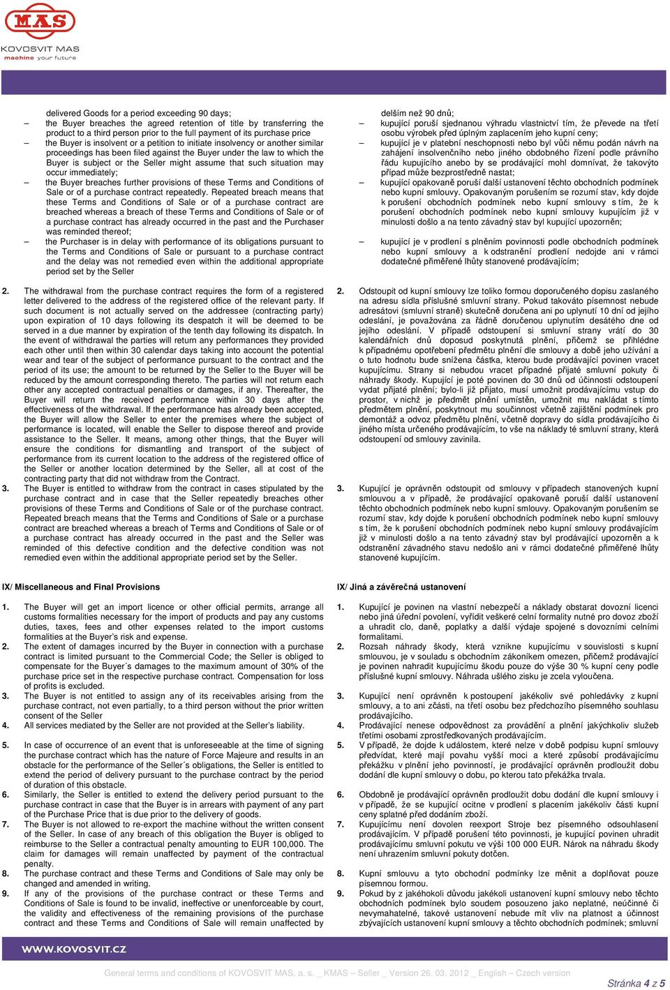 such situation may occur immediately; the Buyer breaches further provisions of these Terms and Conditions of Sale or of a purchase contract repeatedly.