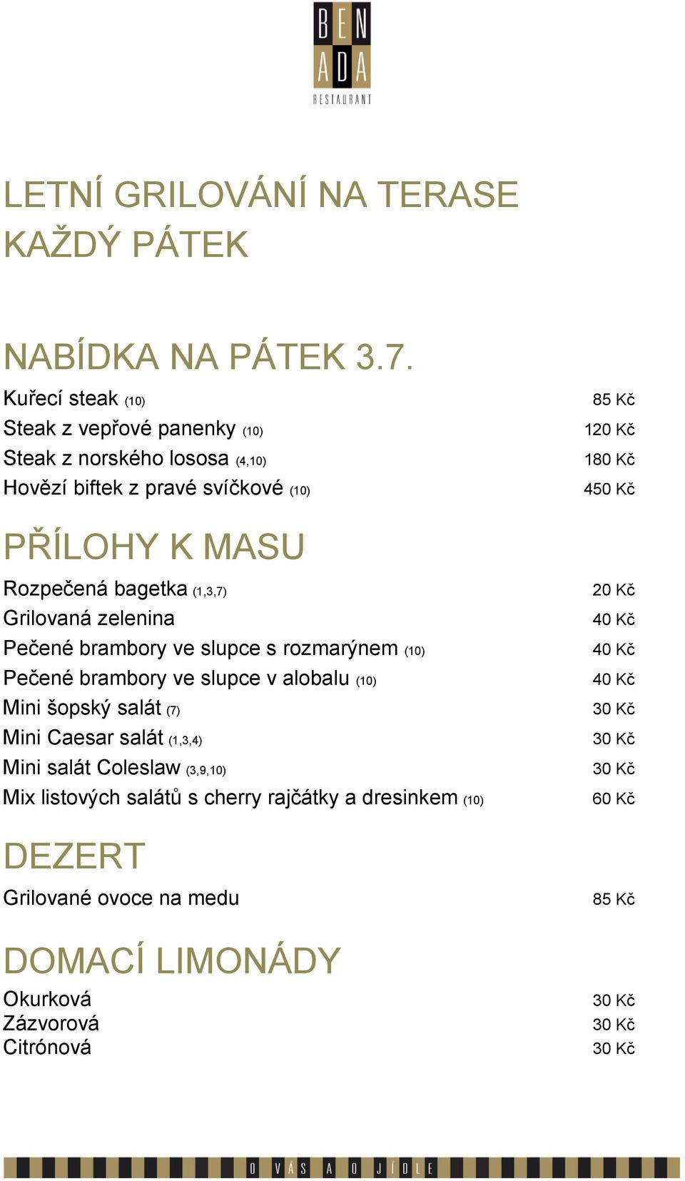 bagetka (1,3,7) Grilovaná zelenina Pečené brambory ve slupce s rozmarýnem (10) Pečené brambory ve slupce v alobalu (10) Mini šopský salát (7)