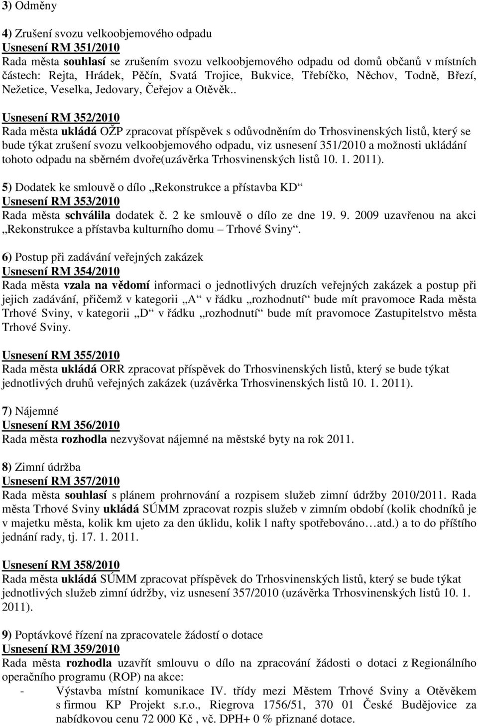 . Usnesení RM 352/2010 Rada města ukládá OŽP zpracovat příspěvek s odůvodněním do Trhosvinenských listů, který se bude týkat zrušení svozu velkoobjemového odpadu, viz usnesení 351/2010 a možnosti