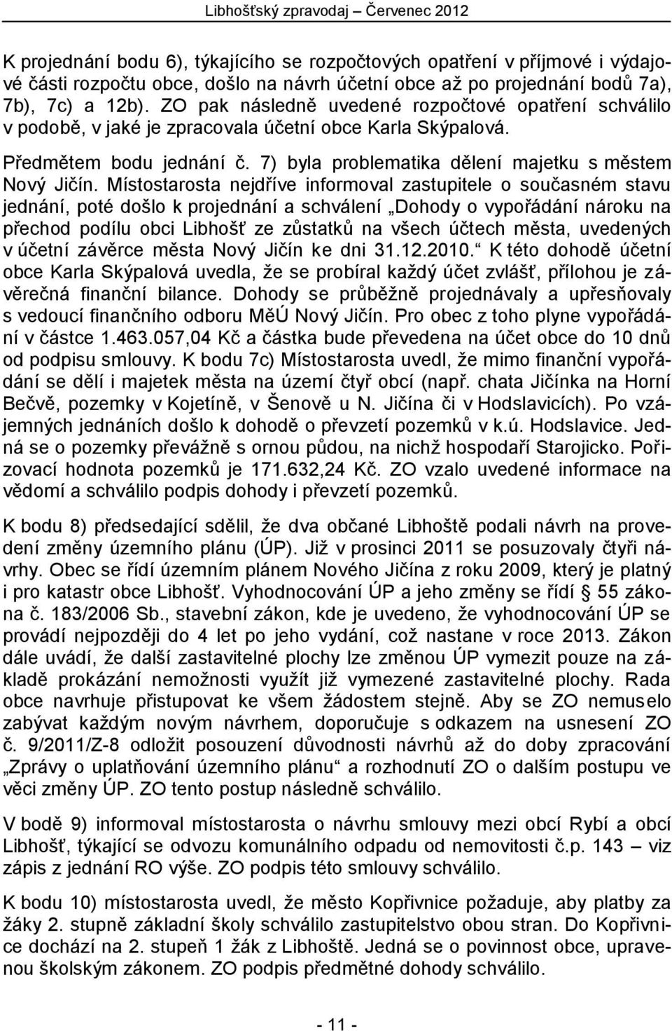 Místostarosta nejdříve informoval zastupitele o současném stavu jednání, poté došlo k projednání a schválení Dohody o vypořádání nároku na přechod podílu obci Libhošť ze zůstatků na všech účtech