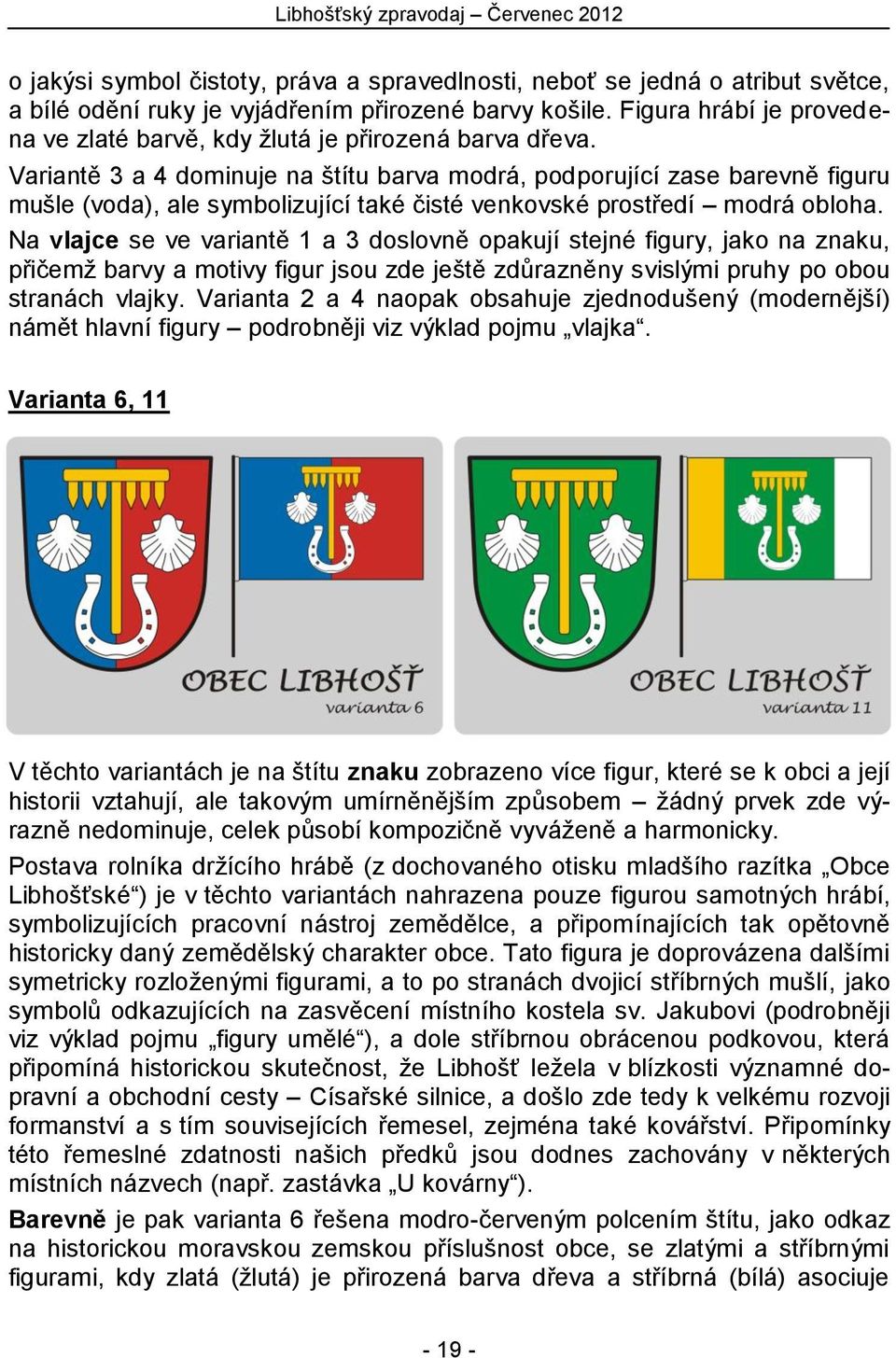 Variantě 3 a 4 dominuje na štítu barva modrá, podporující zase barevně figuru mušle (voda), ale symbolizující také čisté venkovské prostředí modrá obloha.