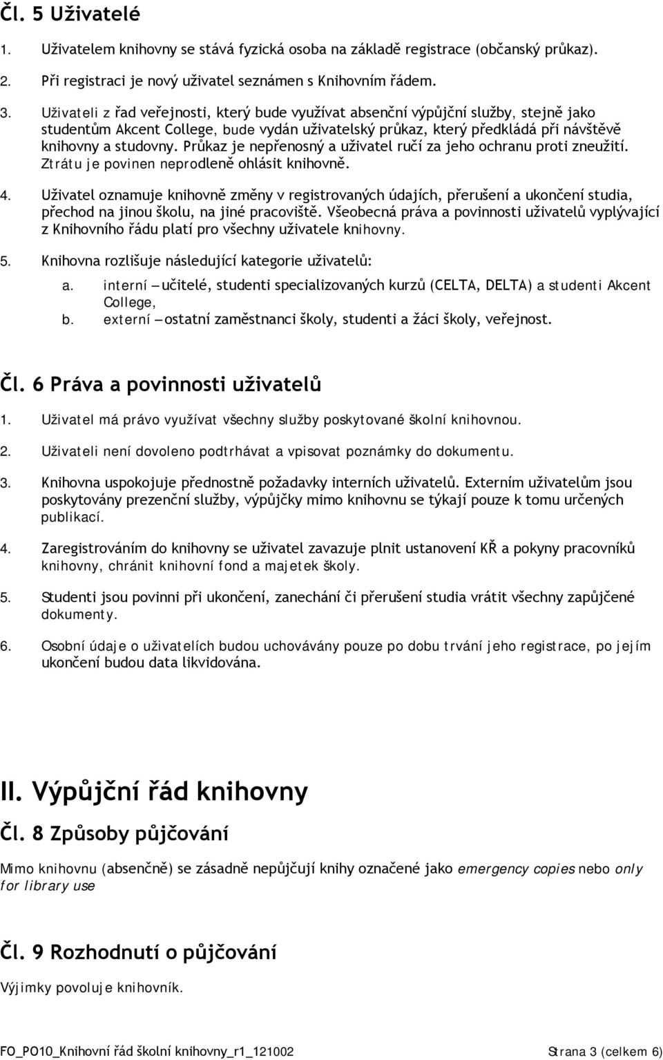 Průkaz je nepřenosný a uživatel ručí za jeho ochranu proti zneužití. Ztrátu je povinen neprodleně ohlásit knihovně. 4.