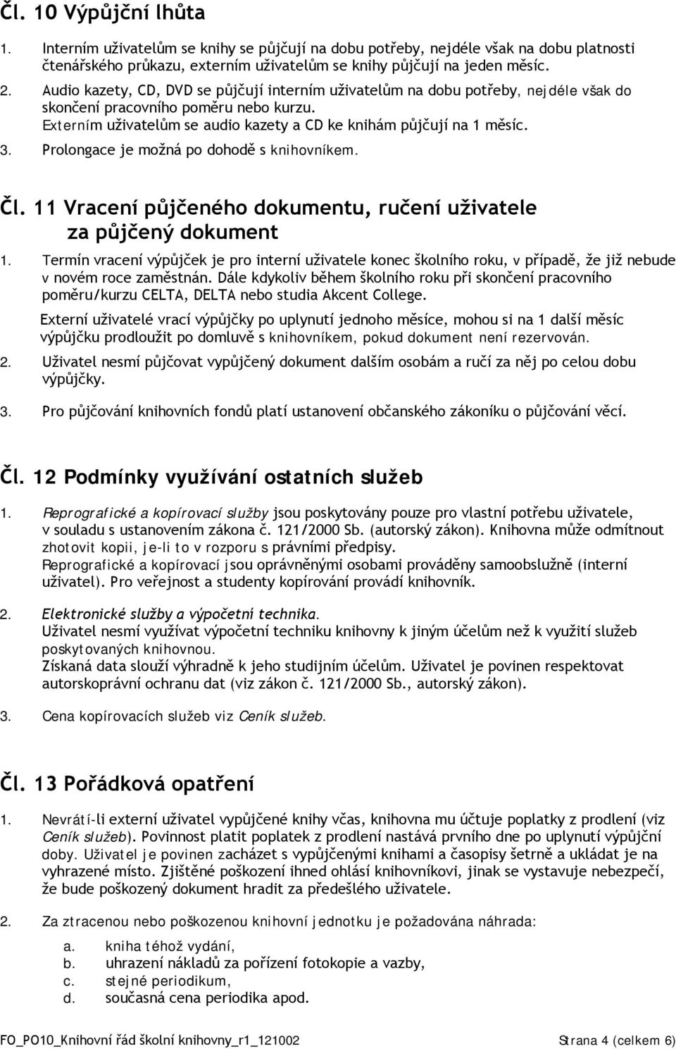 Prolongace je možná po dohodě s knihovníkem. Čl. 11 Vracení půjčeného dokumentu, ručení uživatele za půjčený dokument 1.