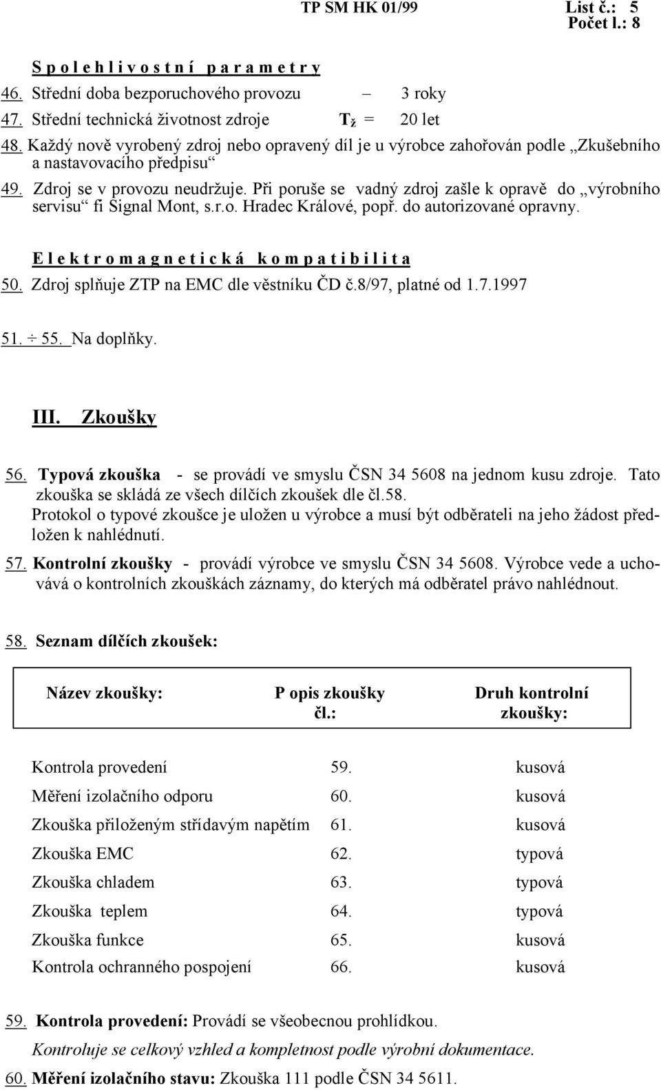 Při poruše se vadný zdroj zašle k opravě do výrobního servisu fi Signal Mont, s.r.o. Hradec Králové, popř. do autorizované opravny. E l e k t r o m a g n e t i c k á k o m p a t i b i l i t a 50.