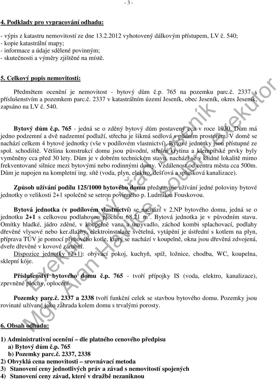 č. 2337 s příslušenstvím a pozemkem parc.č. 2337 v katastrálním území Jeseník, obec Jeseník, okres Jeseník, zapsáno na LV č. 540. Bytový dům č.p. 765 - jedná se o zděný bytový dům postavený cca v roce 1930.