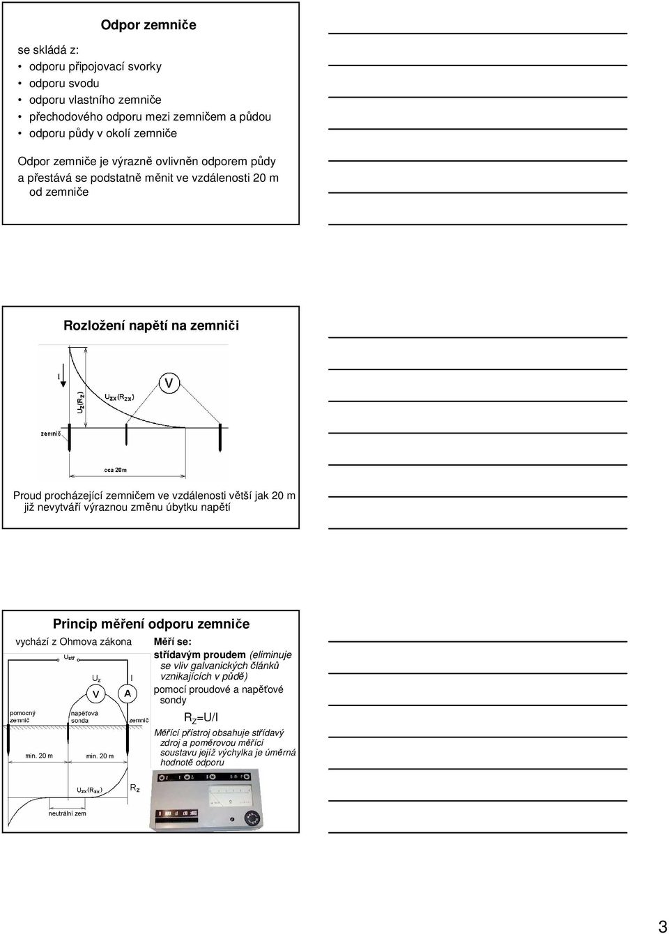 větší jak 20 m již nevytváří výraznou změnu úbytku napětí Princip měření odporu zemniče vychází z Ohmova zákona Měří se: střídavým proudem (eliminuje se vliv galvanických