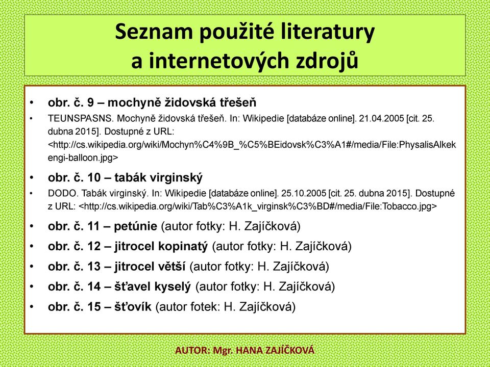 In: Wikipedie [databáze online]. 25.10.2005 [cit. 25. dubna 2015]. Dostupné z URL: <http://cs.wikipedia.org/wiki/tab%c3%a1k_virginsk%c3%bd#/media/file:tobacco.jpg> obr. č.