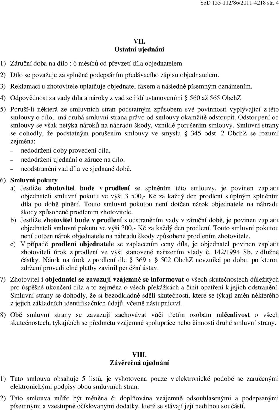 5) Poruší-li některá ze smluvních stran podstatným způsobem své povinnosti vyplývající z této smlouvy o dílo, má druhá smluvní strana právo od smlouvy okamžitě odstoupit.