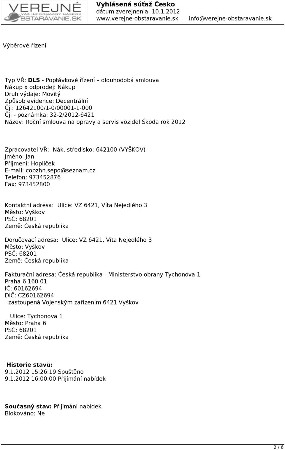 cz Telefon: 973452876 Fax: 973452800 Kontaktní adresa: Ulice: VZ 6421, Víta Nejedlého 3 Město: Vyškov PSČ: 68201 Země: Česká republika Doručovací adresa: Ulice: VZ 6421, Víta Nejedlého 3 Město: