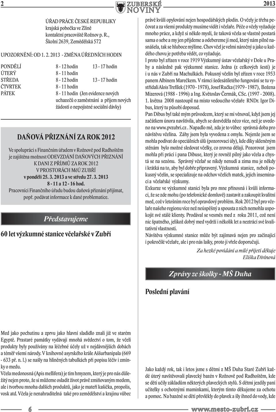 2013 - ZMĚNA ÚŘEDNÍCH HODIN PONDĚLÍ 8-12 hodin 13-17 hodin ÚTERÝ 8-11 hodin STŘEDA 8-12 hodin 13-17 hodin ČTVRTEK 8-11 hodin PÁTEK 8-11 hodin (Jen evidence nových uchazečů o zaměstnání a příjem