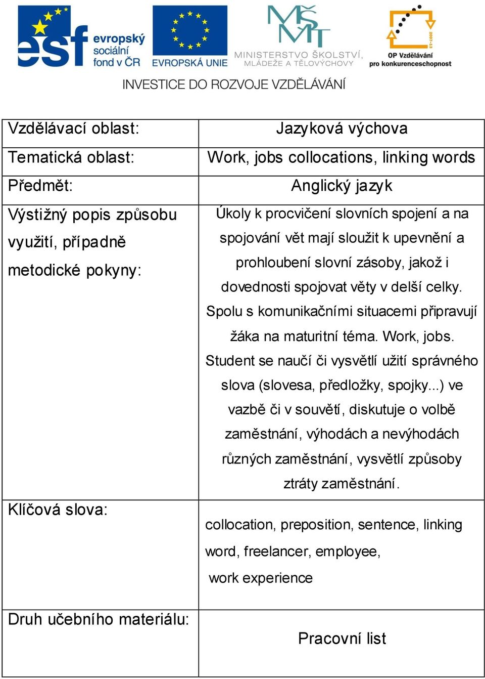 Spolu s komunikačními situacemi připravují žáka na maturitní téma. Work, jobs. Student se naučí či vysvětlí užití správného slova (slovesa, předložky, spojky.
