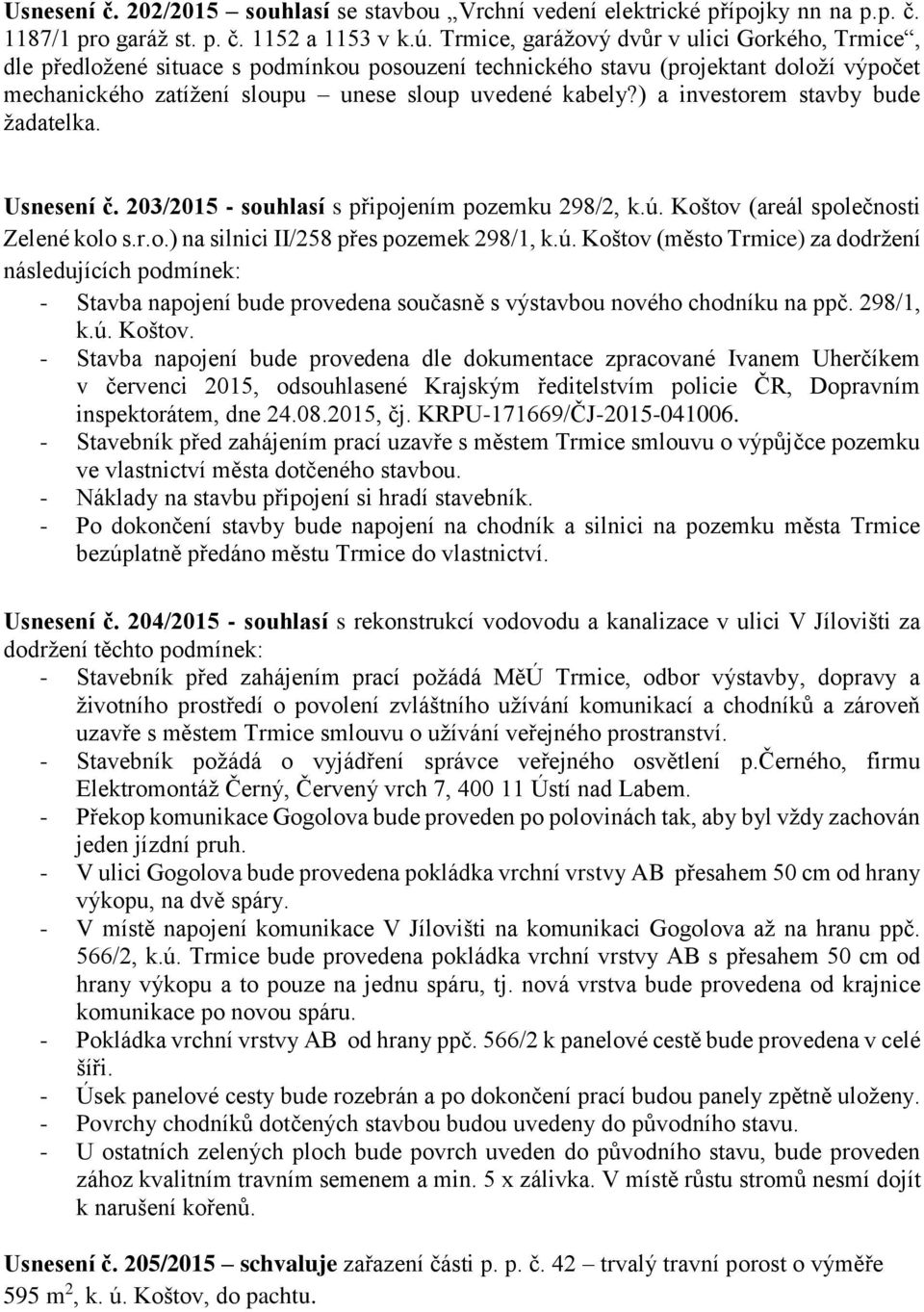 ) a investorem stavby bude žadatelka. Usnesení č. 203/2015 - souhlasí s připojením pozemku 298/2, k.ú.