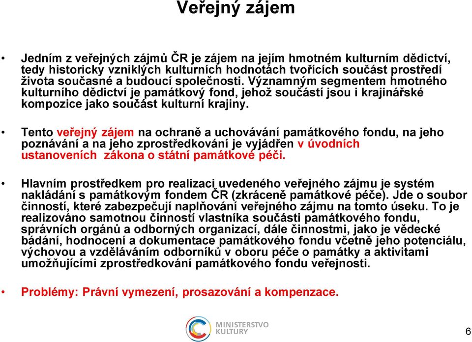 Tento veřejný zájem na ochraně a uchovávání památkového fondu, na jeho poznávání a na jeho zprostředkování je vyjádřen v úvodních ustanoveních zákona o státní památkové péči.