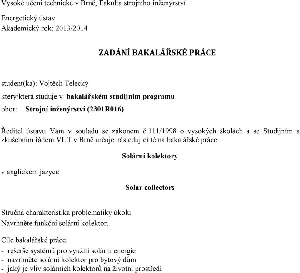 111/1998 o vysokých školách a se Studijním a zkušebním řádem VUT v Brně určuje následující téma bakalářské práce: v anglickém jazyce: Solární kolektory Solar collectors Stručná