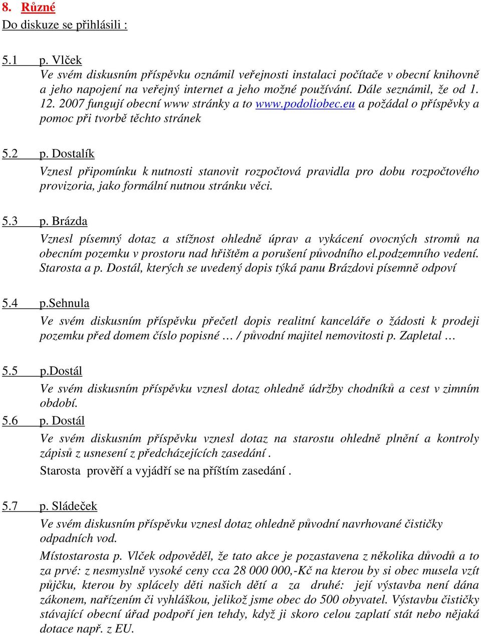 Dostalík Vznesl připomínku k nutnosti stanovit rozpočtová pravidla pro dobu rozpočtového provizoria, jako formální nutnou stránku věci. 5.3 p.