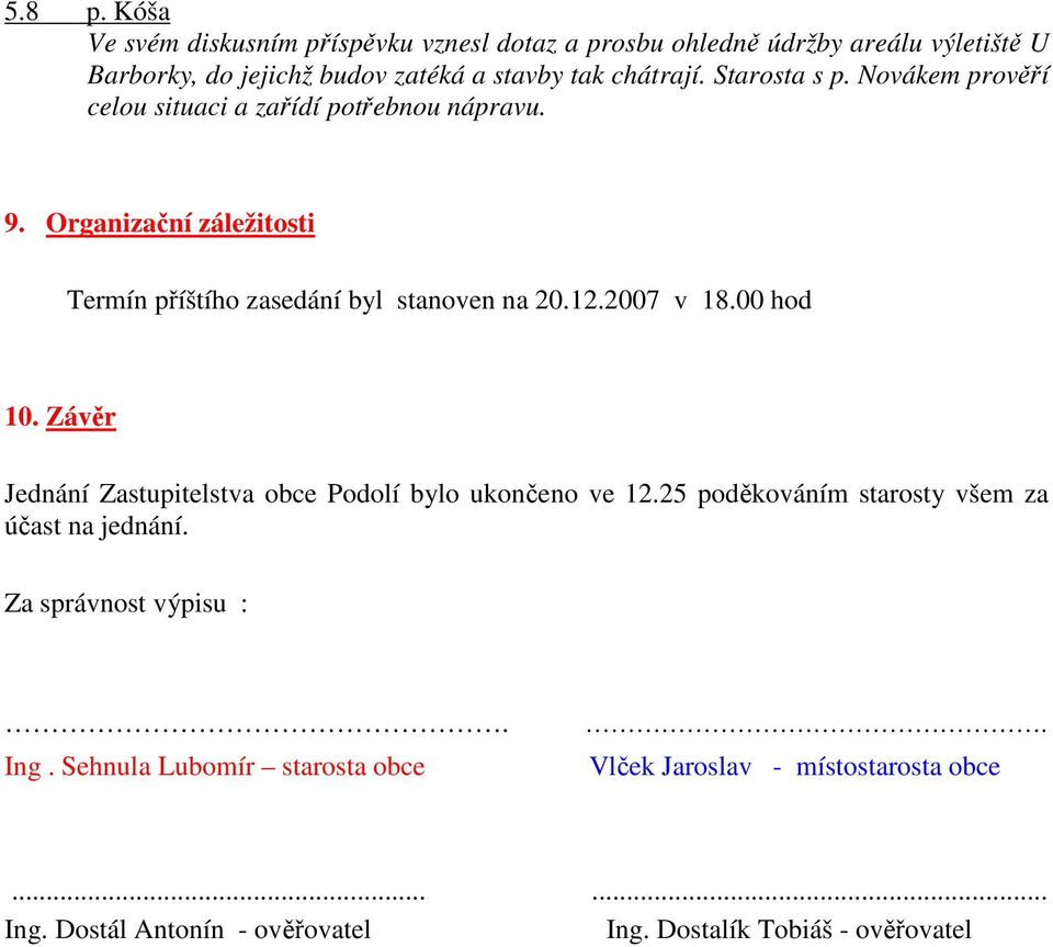 Starosta s p. Novákem prověří celou situaci a zařídí potřebnou nápravu. 9. Organizační záležitosti Termín příštího zasedání byl stanoven na 20.12.