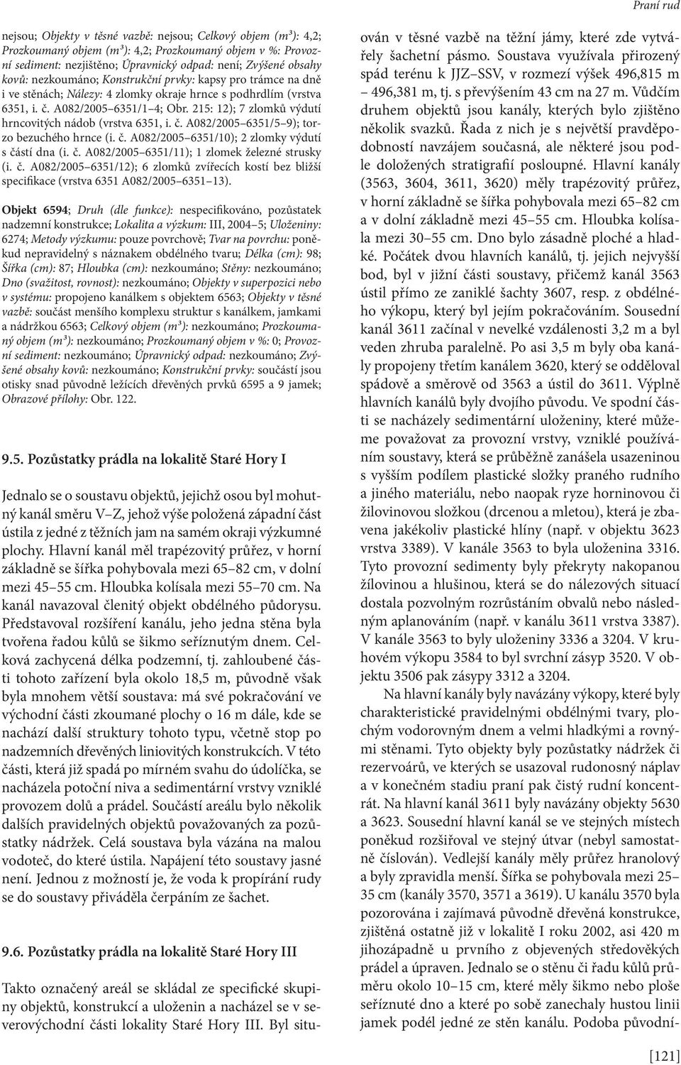 215: 12); 7 zlomků výdutí hrncovitých nádob (vrstva 6351, i. č. A082/2005 6351/5 9); torzo bezuchého hrnce (i. č. A082/2005 6351/10); 2 zlomky výdutí s částí dna (i. č. A082/2005 6351/11); 1 zlomek železné strusky (i.