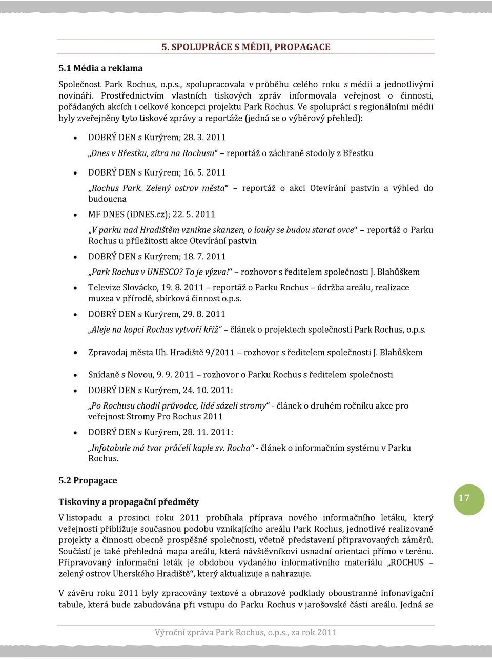 Ve spolupráci s regionálními médii byly zveřejněny tyto tiskové zprávy a reportáže (jedná se o výběrový přehled): DOBRÝ DEN s Kurýrem; 28. 3.