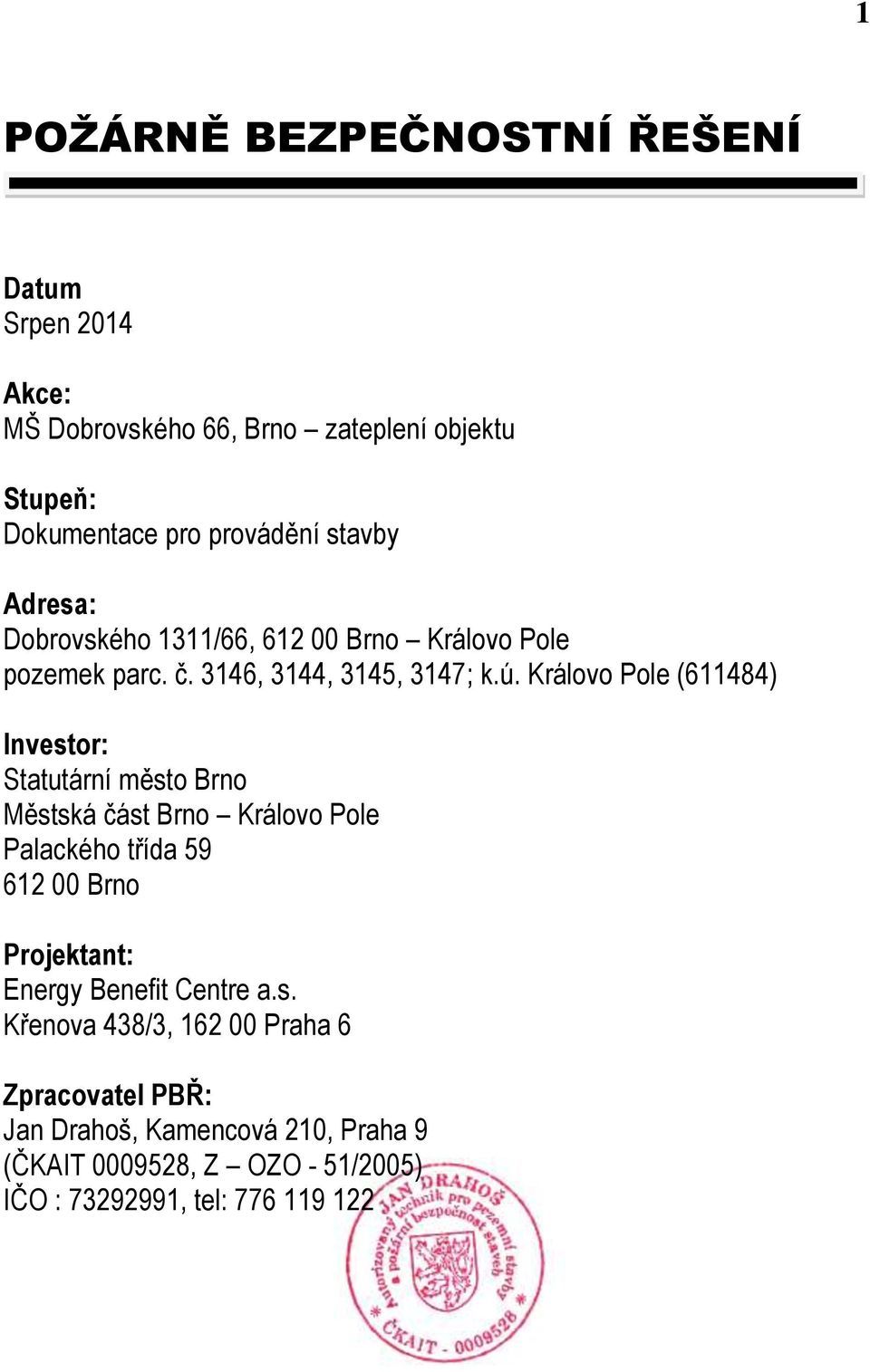 Královo Pole (611484) Investor: Statutární město Brno Městská část Brno Královo Pole Palackého třída 59 612 00 Brno Projektant: Energy