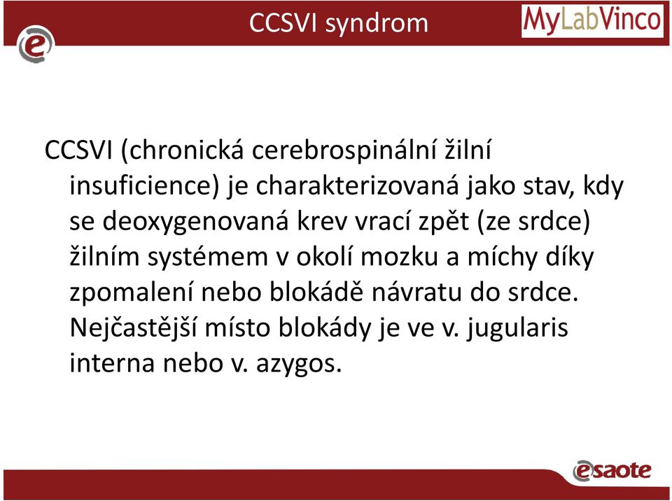 srdce) žilním systémem v okolí klímozku a míchy íh díky zpomalení nebo