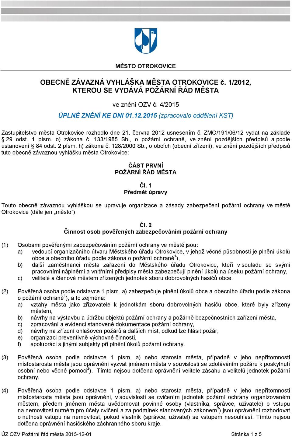 18/000 Sb., o obcích (obecní zřízení), ve znění pozdějších předpisů tuto obecně závaznou vyhlášku města : ČÁST PRVNÍ POŽÁRNÍ ŘÁD MĚSTA Čl.