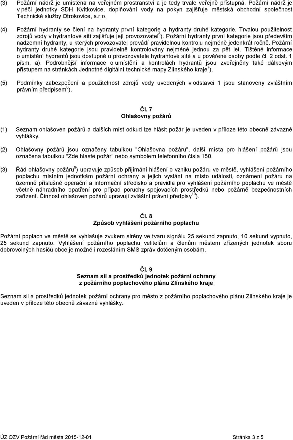 Trvalou použitelnost zdrojů vody v hydrantové síti zajišťuje její provozovatel 6 ).