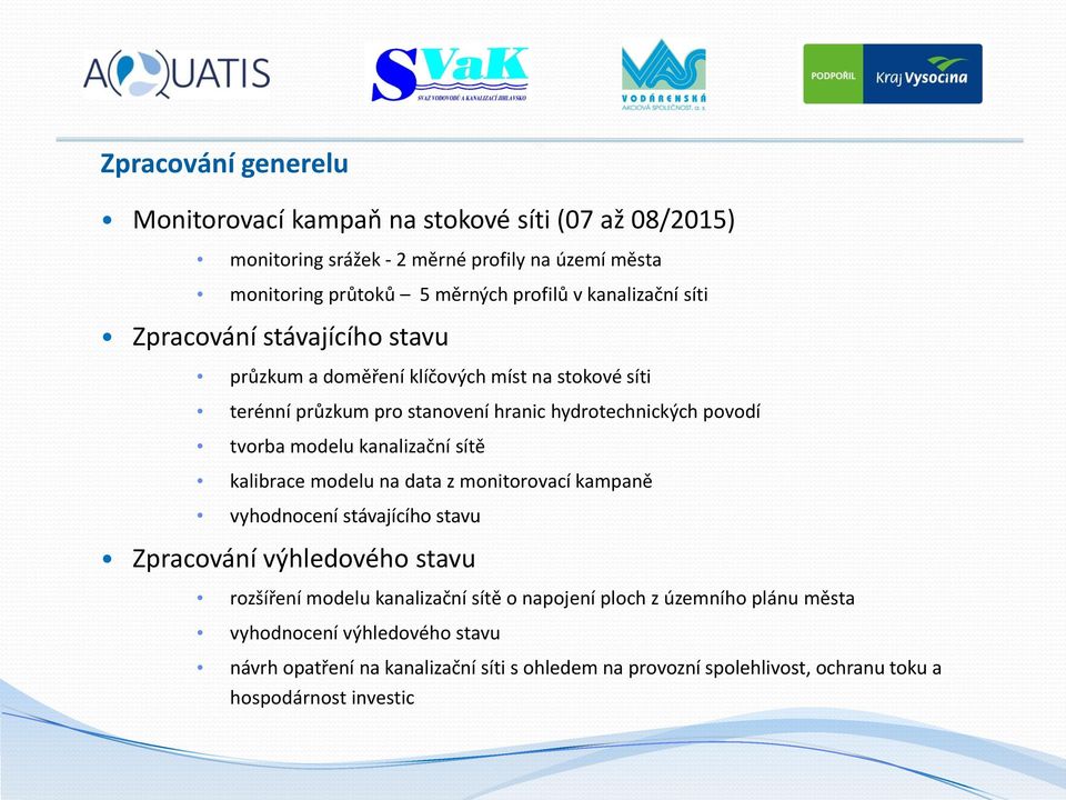 modelu kanalizační sítě kalibrace modelu na data z monitorovací kampaně vyhodnocení stávajícího stavu Zpracování výhledového stavu rozšíření modelu kanalizační sítě o