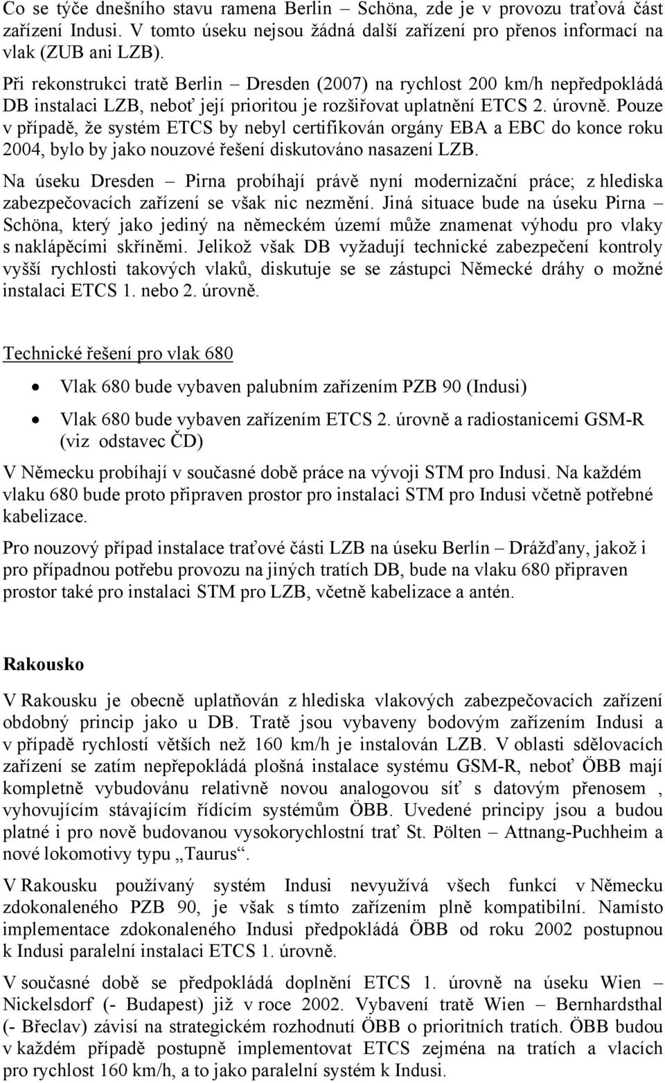 Pouze v případě, že systém ETCS by nebyl certifikován orgány EBA a EBC do konce roku 2004, bylo by jako nouzové řešení diskutováno nasazení LZB.