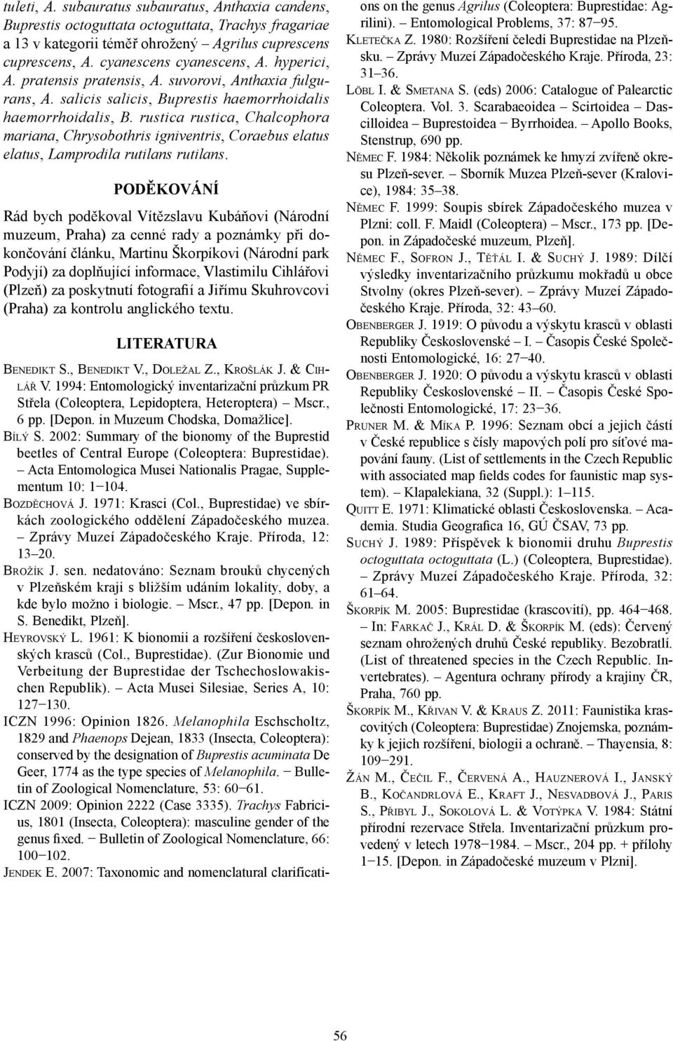 rustica rustica, Chalcophora mariana, Chrysobothris igniventris, Coraebus elatus elatus, Lamprodila rutilans rutilans.