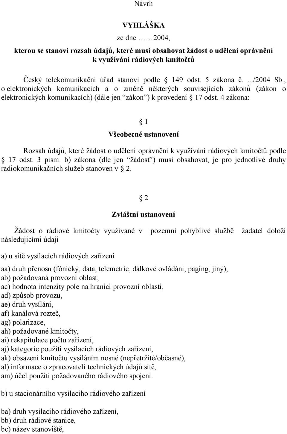 4 zákona: 1 Všeobecné ustanovení Rozsah údajů, které žádost o udělení oprávnění k využívání rádiových kmitočtů podle 17 odst. 3 písm.