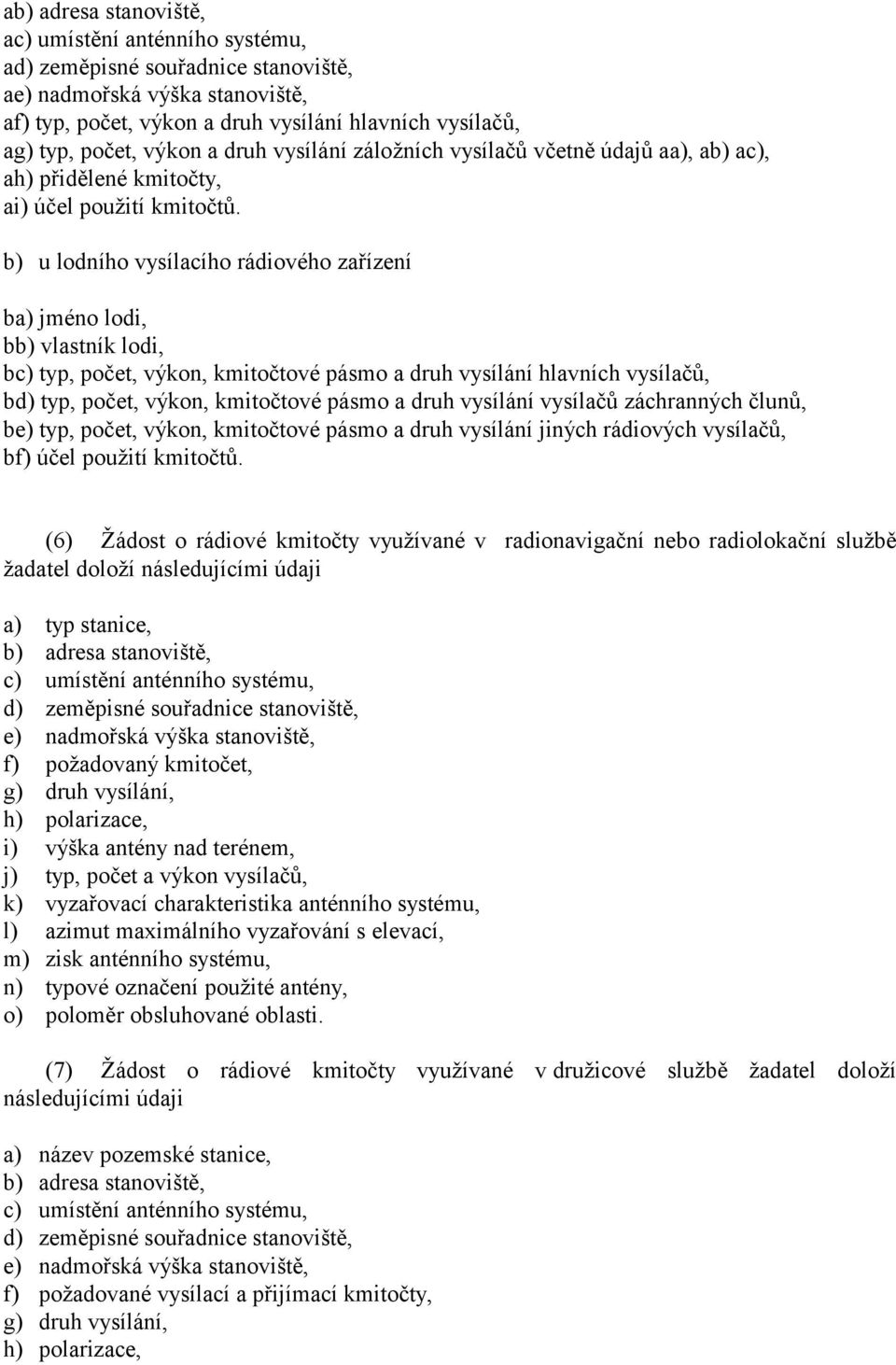 vysílání vysílačů záchranných člunů, be) typ, počet, výkon, kmitočtové pásmo a druh vysílání jiných rádiových vysílačů, bf) účel použití kmitočtů.