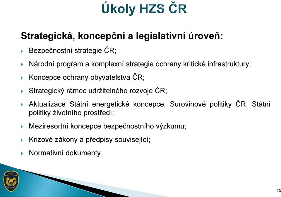 rozvoje ČR; Aktualizace Státní energetické koncepce, Surovinové politiky ČR, Státní politiky životního