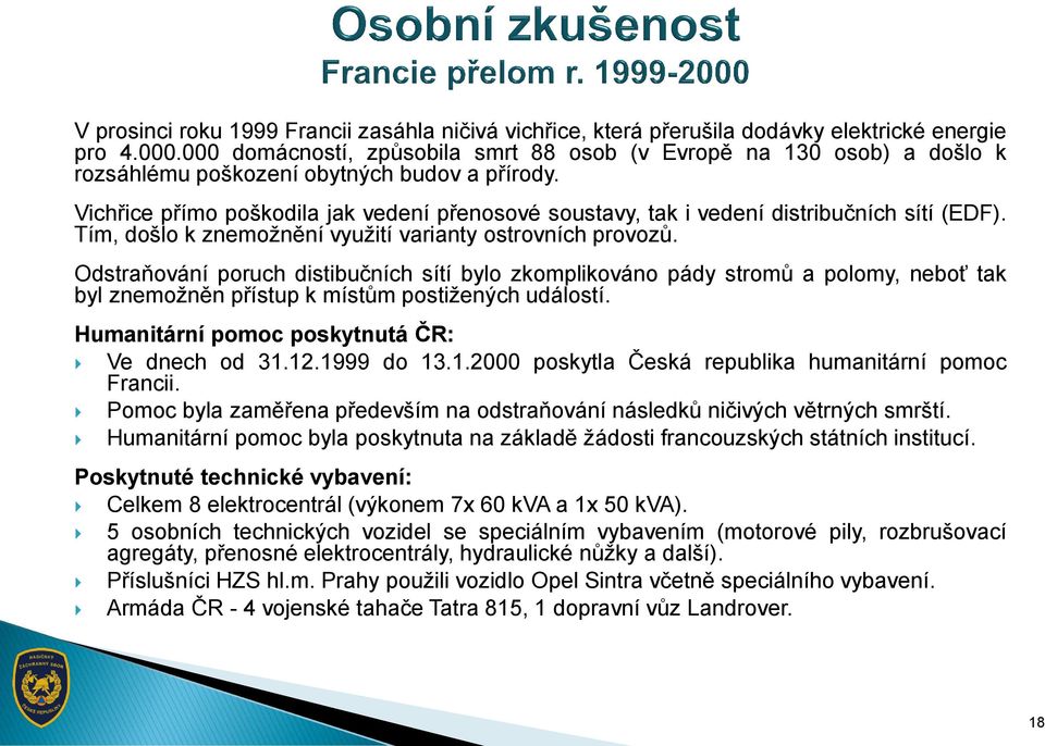 Vichřice přímo poškodila jak vedení přenosové soustavy, tak i vedení distribučních sítí (EDF). Tím, došlo k znemožnění využití varianty ostrovních provozů.