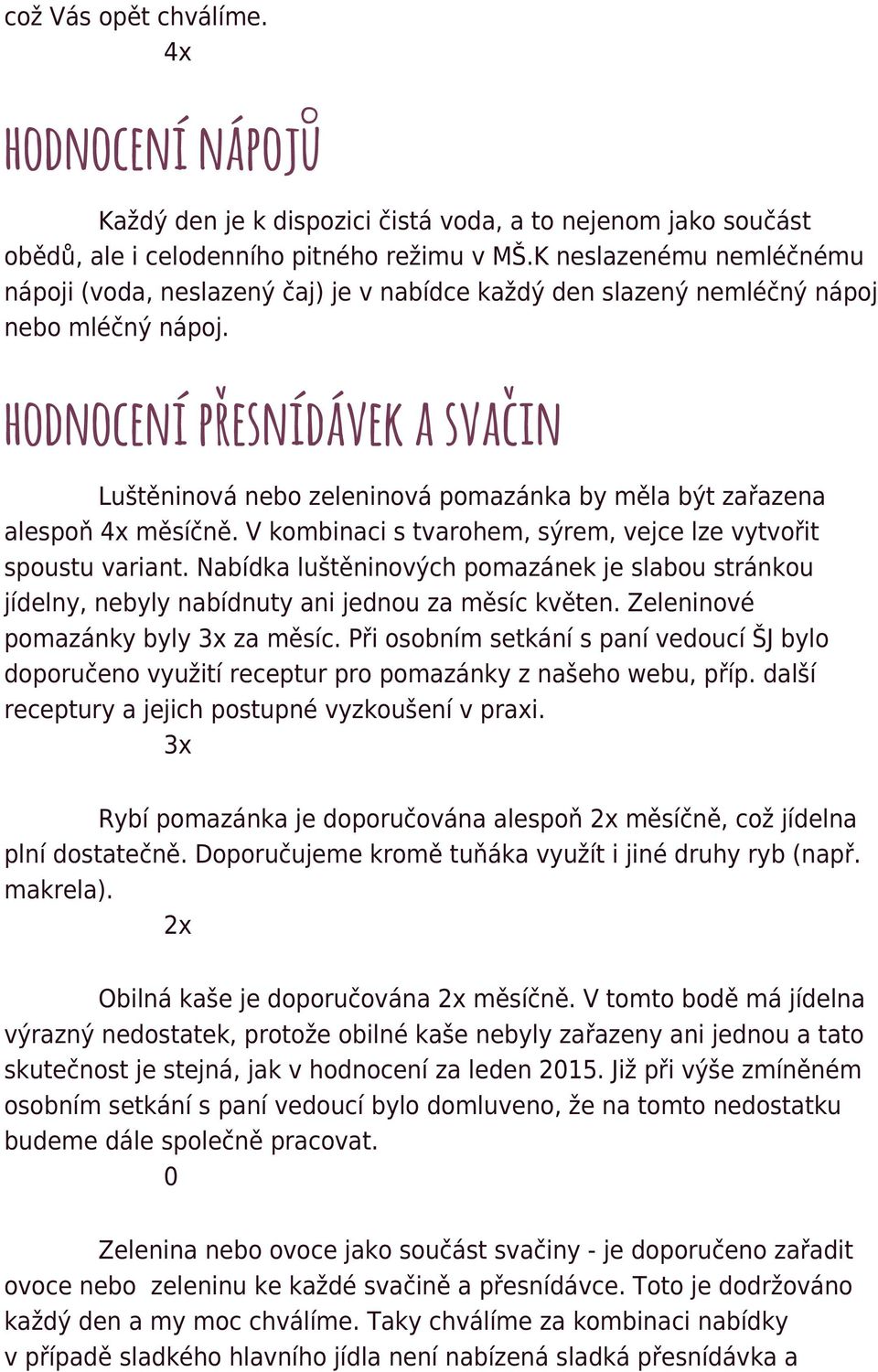 hodnocení přesnídávek a svačin Luštěninová nebo zeleninová pomazánka by měla být zařazena alespoň 4x měsíčně. V kombinaci s tvarohem, sýrem, vejce lze vytvořit spoustu variant.