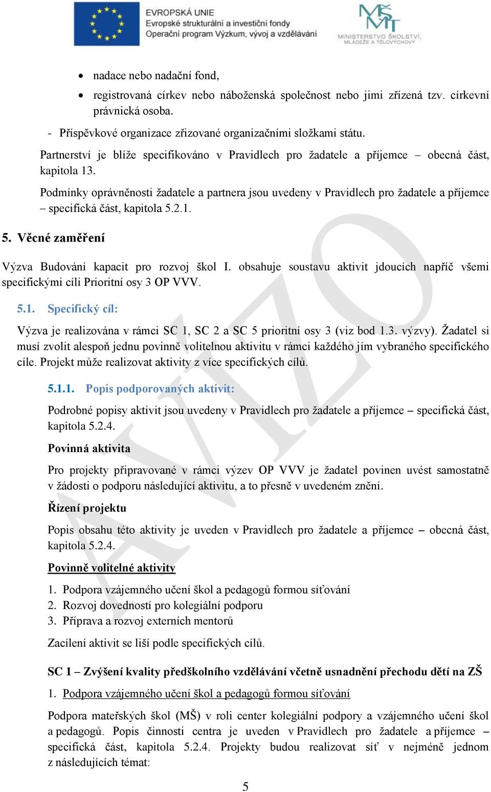 Podmínky oprávněnosti žadatele a partnera jsou uvedeny v Pravidlech pro žadatele a příjemce specifická část, kapitola 5.2.1. 5. Věcné zaměření Výzva Budování kapacit pro rozvoj škol I.