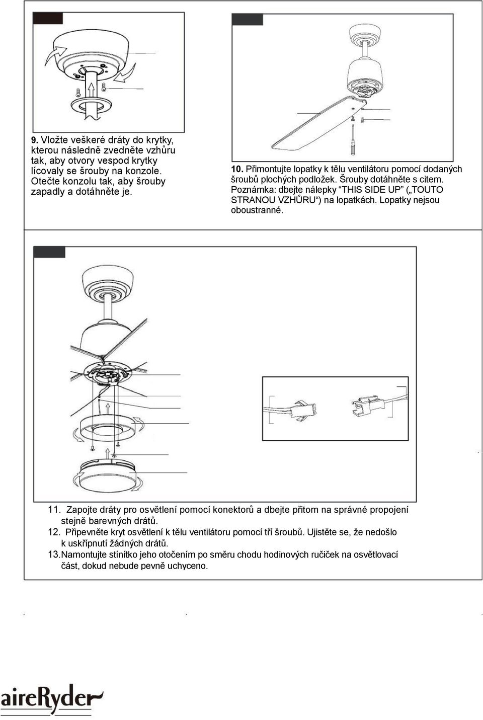 Lopatky nejsou oboustranné. 11. Zapojte dráty pro osvětlení pomocí konektorů a dbejte přitom na správné propojení stejně barevných drátů. 12.