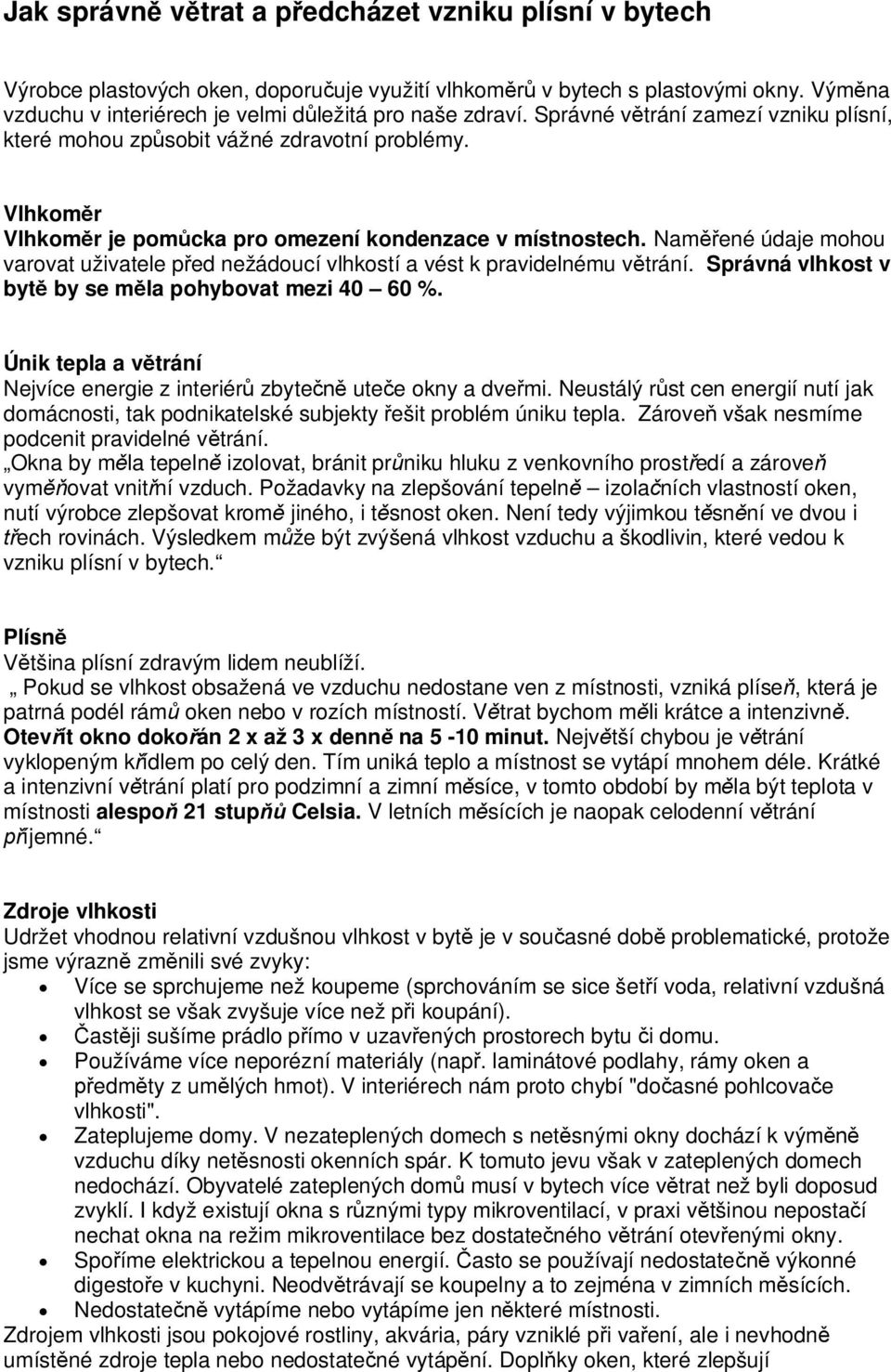 Naměřené údaje mohou varovat uživatele před nežádoucí vlhkostí a vést k pravidelnému větrání. Správná vlhkost v bytě by se měla pohybovat mezi 40 60 %.