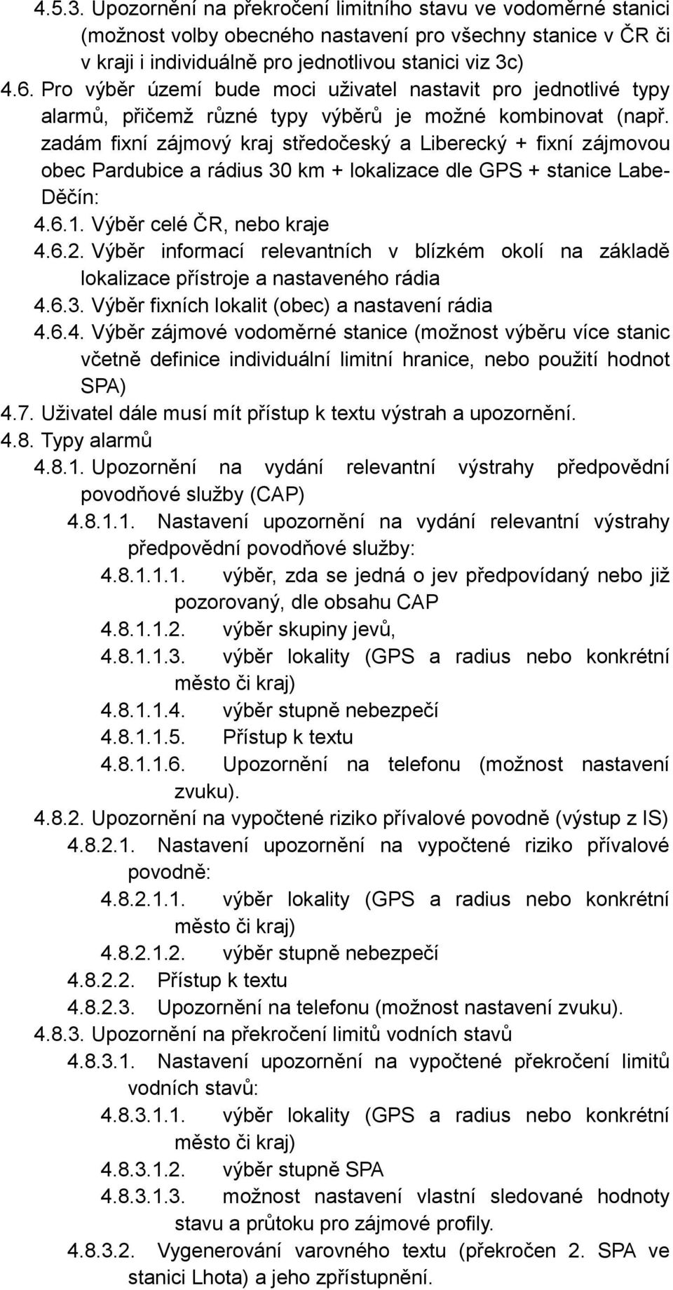 zadám fixní zájmový kraj středočeský a Liberecký + fixní zájmovou obec Pardubice a rádius 30 km + lokalizace dle GPS + stanice Labe- Děčín: 4.6.1. Výběr celé ČR, nebo kraje 4.6.2.